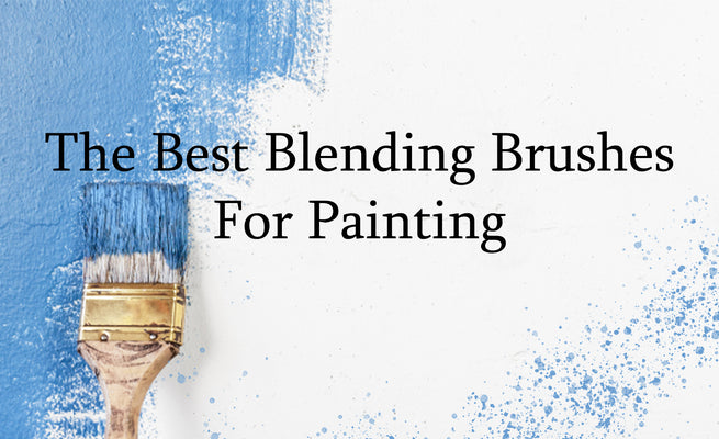 The Best Blending Brushes for Painting: Understanding Their Capabilities and How to Choose the Right Ones for You